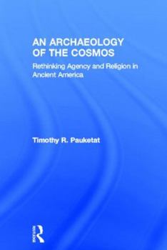 Hardcover An Archaeology of the Cosmos: Rethinking Agency and Religion in Ancient America Book