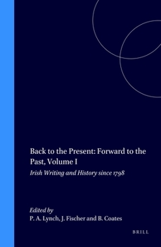 Back to the Present: Foward to the Past, Irish Writing and History Since 1798 (1) (Costerus New Series, 161)