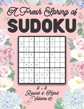 Paperback A Fresh Spring of Sudoku 9 x 9 Round 4: Hard Volume 10: Sudoku for Relaxation Spring Time Puzzle Game Book Japanese Logic Nine Numbers Math Cross Sums Book