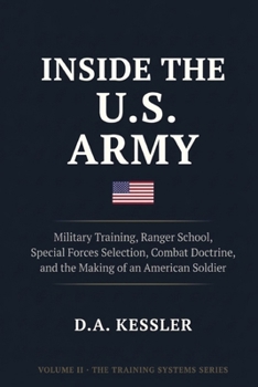 Inside the U.S. Army: Military Training, Ranger School, Special Forces Selection, Combat Doctrine, and the Making of an American Soldier (Inside the World's Most Elite Armies)