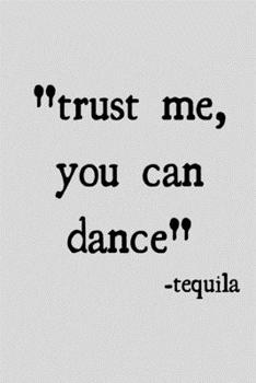 Trust me you can dance -tequila: novelty notebook 6"x9"