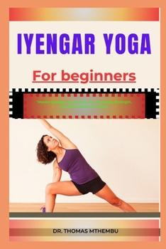 Paperback Iyengar Yoga for Beginners: "Master Iyengar Yoga Basics For Flexibility, Strength, And Stress Relief At Home" Book