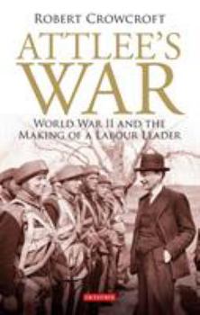 Hardcover Attlee's War: World War II and the Making of a Labour Leader Book