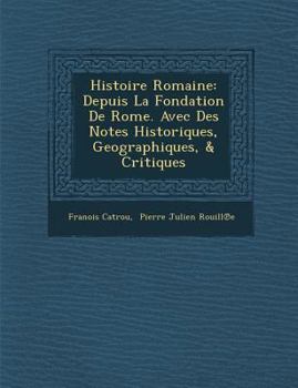 Paperback Histoire Romaine: Depuis La Fondation de Rome. Avec Des Notes Historiques, Geographiques, & Critiques [French] Book
