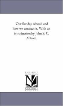 Paperback Our Sunday School: and How We Conduct It. With An introduction, By John S. C. Abbott. Book