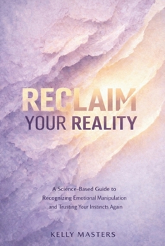 Paperback Reclaim Your Reality: A Science-Based Guide to Recognizing Emotional Manipulation and Trusting Your Instincts Again Book
