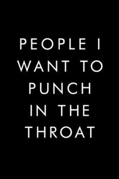 People I Want To Punch In The Throat: Best Gag Gift, Notebook, Journal, Diary, Doodle Book, 6x9, 110 Pages, White Paper, Funny Gag Gift
