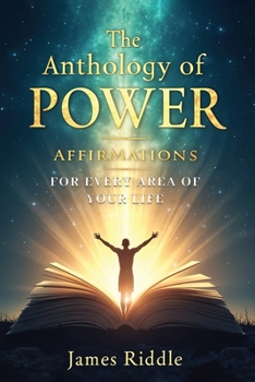 The Anthology of Power: Affirmations for Every Area of Your Life