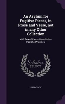 Hardcover An Asylum for Fugitive Pieces, in Prose and Verse, not in any Other Collection: With Several Pieces Never Before Published Volume 3 Book