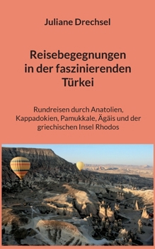 Paperback Reisebegegnungen in der faszinierenden Türkei: Rundreisen durch Anatolien, Kappadokien, Pamukkale, Ägäis und der griechischen Insel Rhodos [German] Book