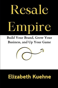 Paperback Resale Empire: Build Your Brand, Grow Your Business, and Up Your Game Book