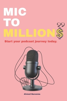 Paperback MIC TO MILLIONS: Build, Launch, Grow, and Monetize Your Podcast from Scratch Book