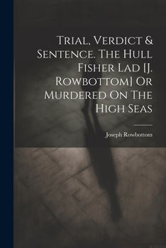 Paperback Trial, Verdict & Sentence. The Hull Fisher Lad [j. Rowbottom] Or Murdered On The High Seas Book