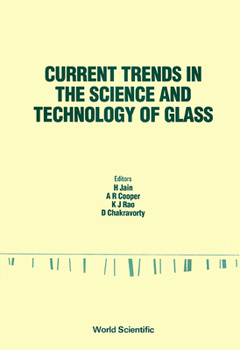 Current Trends in the Science and Technology of Glass