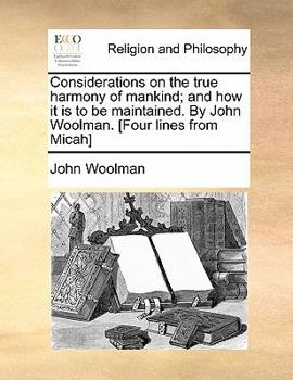 Paperback Considerations on the True Harmony of Mankind; And How It Is to Be Maintained. by John Woolman. [Four Lines from Micah] Book