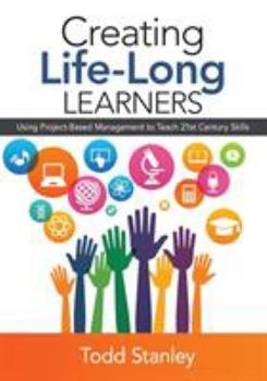 Paperback Creating Life-Long Learners: Using Project-Based Management to Teach 21st Century Skills Book