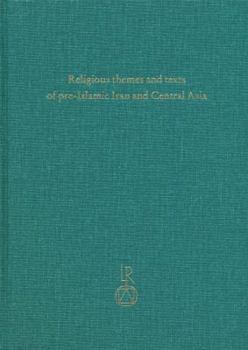 Religious Themes and Texts of Pre-Islamic Iran and Central Asia: Studies in Honour of Professor Gherardo Gnoli on the Occasion of His 65th Birthday on 6th December 2002