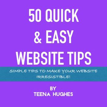 Paperback 50 Quick & Easy Website Tips: Simple Tips to Make Your Website Irresistible Book