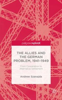 Hardcover The Allies and the German Problem, 1941-1949: From Cooperation to Alternative Settlement Book