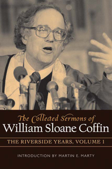 Hardcover The Collected Sermons of William Sloane Coffin, Volume One: The Riverside Years Book