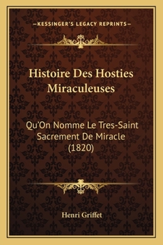 Paperback Histoire Des Hosties Miraculeuses: Qu'On Nomme Le Tres-Saint Sacrement De Miracle (1820) [French] Book