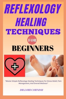 Paperback Reflexology Healing Techniques for Beginners: "Master Simple Reflexology Healing Techniques For Stress Relief, Pain Management, And Overall Wellness" Book