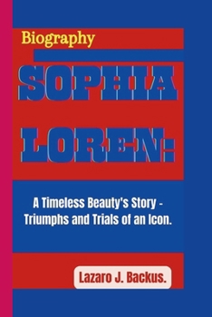 Paperback Sophia Loren: A Timeless Beauty's Story - Triumphs and Trials of an Icon. Book