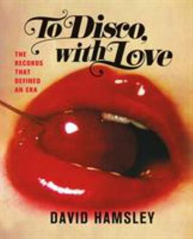 Hardcover To Disco, with Love: The Records That Defined an Era Book