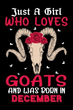 Paperback Just A Girl Who Loves Goats And Was Born In December: Goats Journal and Notebook for Girls and Women - Gifts for Goats Lovers - Use for Notes, Journal Book