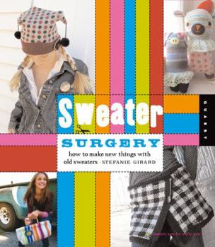 Hardcover Sweater Surgery: How to Make New Things with Old Sweaters [With Patterns] Book
