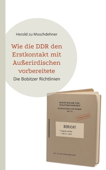 Wie die DDR den Erstkontakt mit Außerirdischen vorbereitete: Die Bobitzer Richtlinien (German Edition)