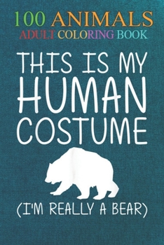 100 Animals: Bear Easy Human Costume Mammal Animal -sS4W7 An Adult Wild Animals Coloring Book with Lions, Elephants, Owls, Horses,