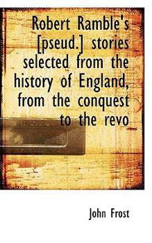 Robert Ramble's [Pseud ] Stories Selected from the History of England, from the Conquest to the Revo