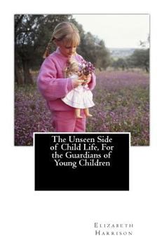 Paperback The Unseen Side of Child Life, For the Guardians of Young Children Book