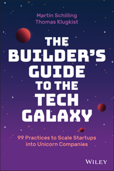 Hardcover The Builder's Guide to the Tech Galaxy: 99 Practices to Scale Startups Into Unicorn Companies Book