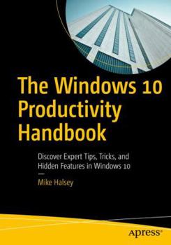 Paperback The Windows 10 Productivity Handbook: Discover Expert Tips, Tricks, and Hidden Features in Windows 10 Book