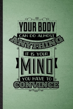 Paperback Your Body Can Do Almost Anything It Is Your Mind You Have to Convince: Lined Notebook For Positive Attitude Motivation. Ruled Journal For Support Fait Book