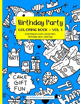 Paperback Birthday Party Coloring Book Volume 1 (A KIDSspace Fun Book): Featuring Presents, Party Hats, Birthday Cakes, and Toys Book