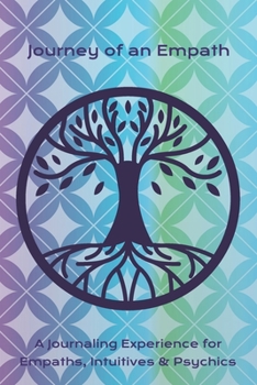 Journey of an Empath: A Journaling Experience for Empaths, Intuitives & Psychics