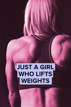 Just A Girl Who Lifts Weights - Lifting Log For Female Weightlifters: Blank Lined Fitness Notebook