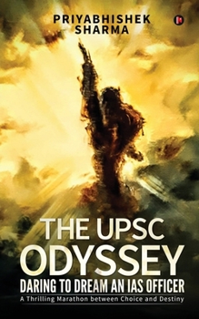 Paperback The UPSC Odyssey: Daring to Dream an IAS Officer: A Thrilling Marathon between Choice and Destiny Book