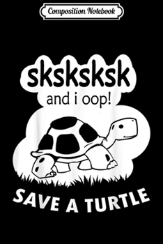 Composition Notebook: SkSkSk and i oop save turtles meme vintage apparel gift  Journal/Notebook Blank Lined Ruled 6x9 100 Pages