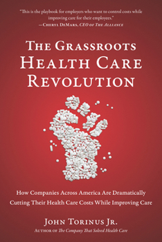 Hardcover The Grassroots Health Care Revolution: How Companies Across America Are Dramatically Cutting Their Health Care Costs While Improving Care Book