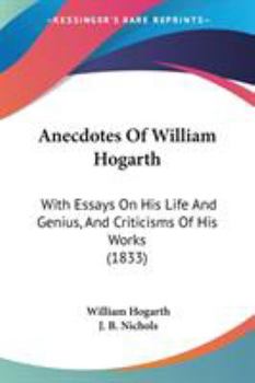 Paperback Anecdotes Of William Hogarth: With Essays On His Life And Genius, And Criticisms Of His Works (1833) Book