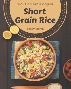 Paperback 365 Popular Short Grain Rice Recipes: From The Short Grain Rice Cookbook To The Table Book