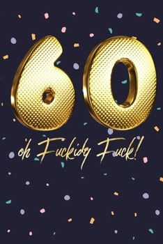 Paperback 60 Oh Fuckidy Fuck!: Gold Fun Novelty Notebook Gift for Birthday - Alternative Gift to Card - Funny Profanity Journal Gift for Men & Women Book