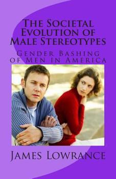 Paperback The Societal Evolution of Male Stereotypes: Gender Bashing of Men in America Book