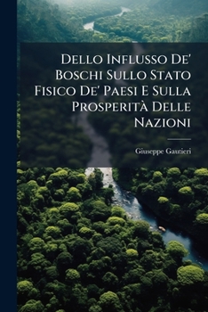 Paperback Dello Influsso De' Boschi Sullo Stato Fisico De' Paesi E Sulla Prosperità Delle Nazioni: Memoria Di Giuseppe Gautieri ... [French] Book