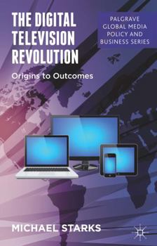 Hardcover The Digital Television Revolution: Origins to Outcomes Book