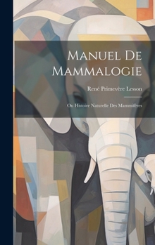 Hardcover Manuel De Mammalogie: Ou Histoire Naturelle Des Mammifères [French] Book